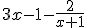 3x-1-\frac{2}{x+1}